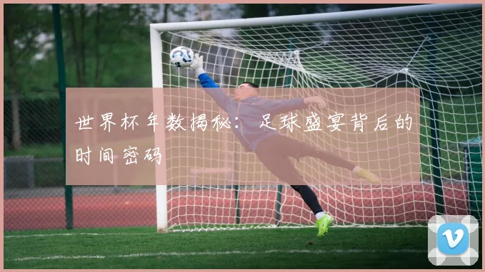 世界杯年数揭秘：足球盛宴背后的时间密码