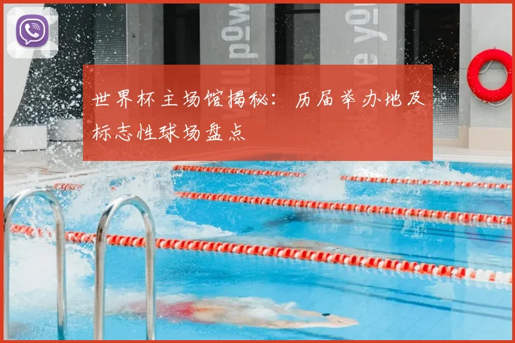 世界杯主场馆揭秘：历届举办地及标志性球场盘点